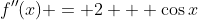 f''(x) = 2 + \cos{x}