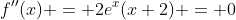 f''(x) = 2e^x(x+2) = 0