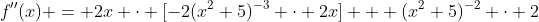 f''(x) = 2x \cdot [-2(x^2+5)^{-3} \cdot 2x] + (x^2+5)^{-2} \cdot 2