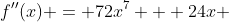 f''(x) = 72x^7 + 24x 