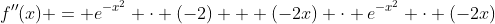 f''(x) = e^{-x^2} \cdot (-2) + (-2x) \cdot e^{-x^2} \cdot (-2x)