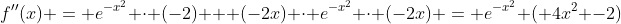 f''(x) = e^{-x^2} \cdot (-2) + (-2x) \cdot e^{-x^2} \cdot (-2x) = e^{-x^2} ( 4x^2 -2)