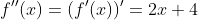 f''(x)=(f'(x))'=2x+4