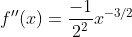 f''(x)=\frac{-1}{2^2}x^{-3/2}