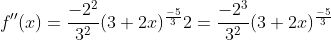 f''(x)=\frac{-2^2}{3^2}(3+2x)^{\frac{-5}{3}}2=\frac{-2^3}{3^2}(3+2x)^{\frac{-5}{3}}