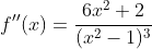 f''(x)=\frac{6x^2+2}{(x^2-1)^3}