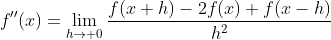 f''(x)=\lim_{h\to 0}\frac{f(x+h)-2f(x)+f(x-h)}{h^2}