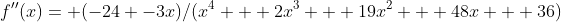 f''(x)= (-24 -3x)/(x^4 + 2x^3 + 19x^2 + 48x + 36)