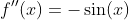 f''(x)=-\sin(x)
