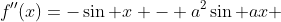 f''(x)=-\sin x - a^2\sin ax 