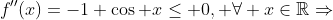f''(x)=-1+\cos x\leq 0, \forall x\in\mathbb{R}\Rightarrow