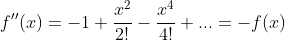 f''(x)=-1+\frac{x^2}{2!}-\frac{x^4}{4!}+...=-f(x)