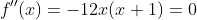 f''(x)=-12x(x+1)=0
