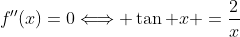 f''(x)=0\Longleftrightarrow \tan x =\frac{2}{x}