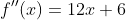 f''(x)=12x+6