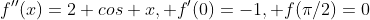 f''(x)=2+cos x, f'(0)=-1, f(\pi/2)=0