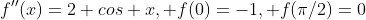 f''(x)=2+cos x, f(0)=-1, f(\pi/2)=0