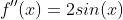 f''(x)=2sin(x)