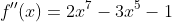 f''(x)=2x^7-3x^5-1