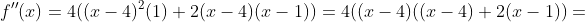 f''(x)=4((x-4)^2(1)+2(x-4)(x-1))=4((x-4)((x-4)+2(x-1))=
