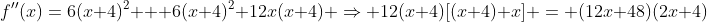 f''(x)=6(x+4)^2 + 6(x+4)^2+12x(x+4) \Rightarrow 12(x+4)[(x+4)+x] = (12x+48)(2x+4)