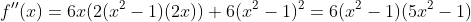 f''(x)=6x(2(x^2-1)(2x))+6(x^2-1)^2=6(x^2-1)(5x^2-1)