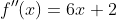 f''(x)=6x+2