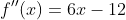 f''(x)=6x-12