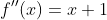 f''(x)=x+1