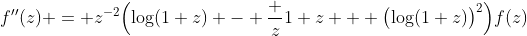 f''(z) = z^{-2}\Bigl(\log(1+z) - \frac z{1+z} + \bigl(\log(1+z)\bigl)^2\Bigr)f(z)