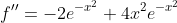 f''=-2e^{-x^2}+4x^2e^{-x^2}