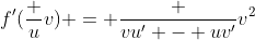 f'(\frac {u}{v}) = \frac {vu' - uv'}{v^2}