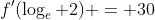 f'(\log_{e} 2) = 30