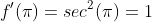 f'(\pi)=sec^2(\pi)=1