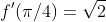 f'(\pi/4)=\sqrt{2}