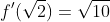 \boxed{\;f'(\sqrt{2})=\sqrt{10}\;}