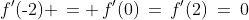 f'(\text{-}2) \,= \,f'(0)\,=\,f'(2)\:=\:0\;\;{\color{blue}[2]}