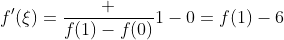 f'(\xi)=\dfrac {f(1)-f(0)}{1-0}=f(1)-6