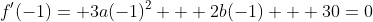 f'(-1)= 3a(-1)^2 + 2b(-1) + 30=0