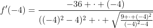 f'(-4)=\frac{-36 \cdot (-4)}{((-4)^2-4)^2 \cdot \sqrt{\frac{9 \cdot (-4)^2}{(-4)^2-4}}}