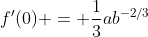 f'(0) = \frac{1}{3}ab^{-2/3}