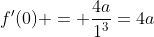 f'(0) = \frac{4a}{1^3}=4a