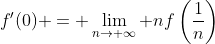 f'(0) = \lim_{n\rightarrow \infty} nf\left(\frac{1}{n}\right)