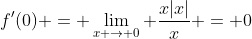 f'(0) = \lim_{x \to 0} \frac{x|x|}{x} = 0