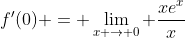 f'(0) = \lim_{x \to 0} \frac{xe^x}{x}