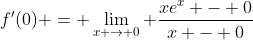 f'(0) = \lim_{x \to 0} \frac{xe^x - 0}{x - 0}