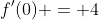 f'(0) = 4