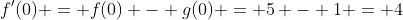 f'(0) = f(0) - g(0) = 5 - 1 = 4