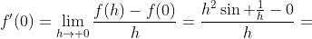 f'(0)=\lim\limits_{h\to 0}\frac{f(h)-f(0)}{h}=\frac{h^2\sin \frac{1}{h}-0}{h}=