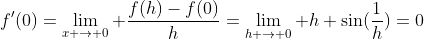 f'(0)=\lim_{x \rightarrow 0} \frac{f(h)-f(0)}{h}=\lim_{h \rightarrow 0} h \sin(\frac{1}{h})=0